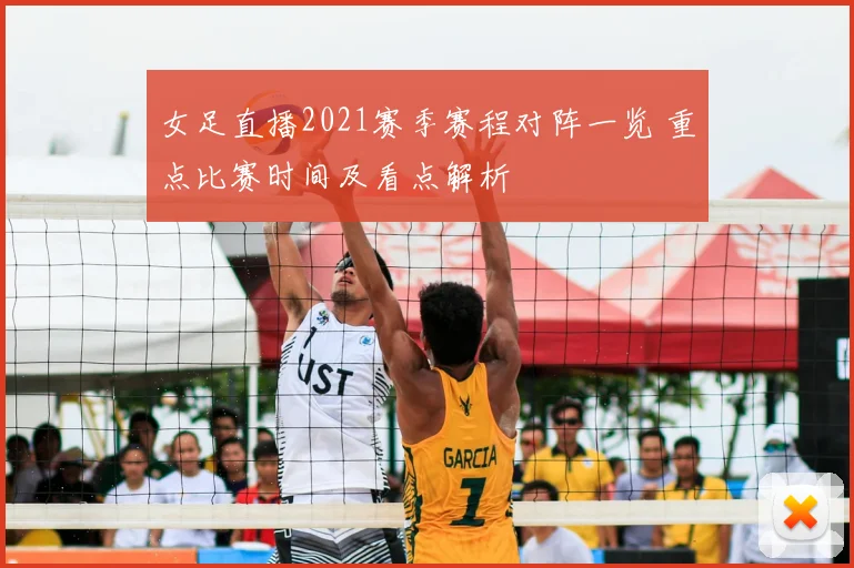 女足直播2021赛季赛程对阵一览 重点比赛时间及看点解析