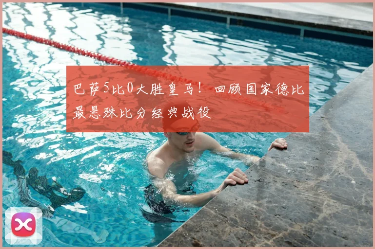 巴萨5比0大胜皇马！回顾国家德比最悬殊比分经典战役