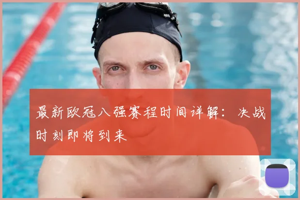 最新欧冠八强赛程时间详解：决战时刻即将到来
